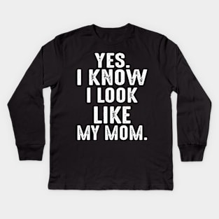 Yes I Know I Look Like My Mom Kids Long Sleeve T-Shirt